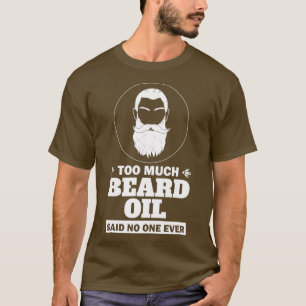 Too Much Beard Oil Said No One Ever Men Full Beard T-Shirt