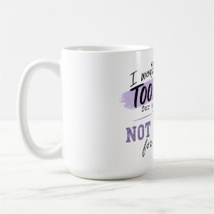 Too Much Coffee Mug Funny Bold Attitude Mug