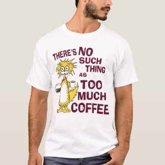 Too Much Coffee T-Shirt