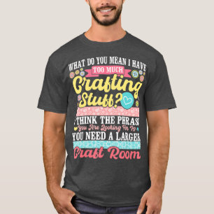 Too Much Crafting Stuff  Scrapbooking Scrapbook Lo T-Shirt