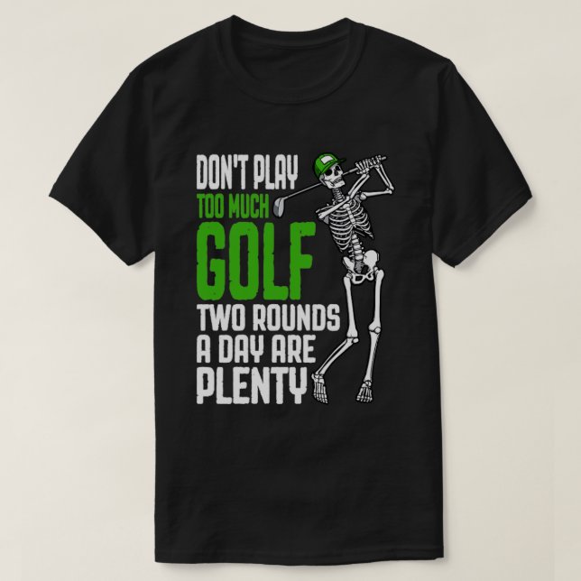 Too Much Golf Funny Golfing Skeleton Golfer Quote T-Shirt (Design Front)