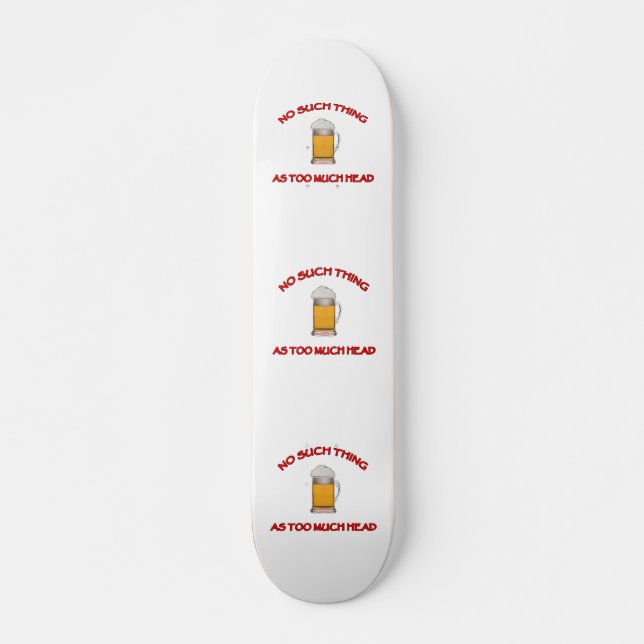 Too Much Head - Beer Skateboard (Front)
