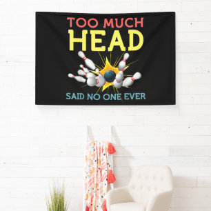 Too Much Head Said No One Ever Funny Bowling Banner