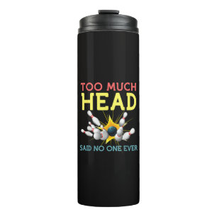 Too Much Head Said No One Ever Funny Bowling Thermal Tumbler