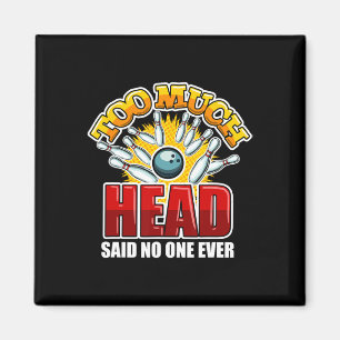 Too Much Head Said Nobody Ever Bowling Quote Bowle Magnet