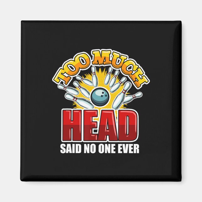 Too Much Head Said Nobody Ever Bowling Quote Bowle Magnet (Front)