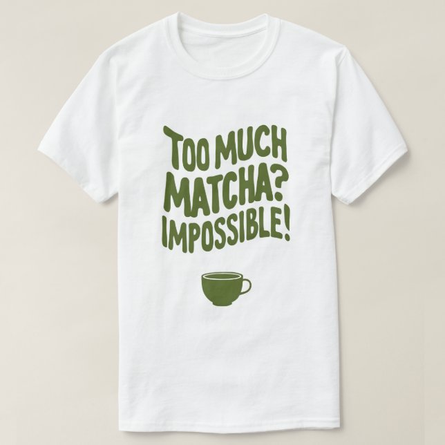 Too Much Matcha? Impossible! T-Shirt (Design Front)