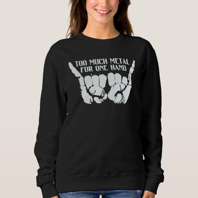 Too Much Metal To Fit In  Hand Graphic Sweatshirt (Front)