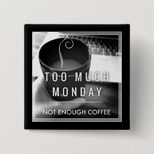 Too Much Monday Not Enough Coffee 15 Cm Square Badge