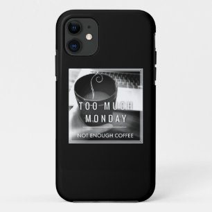 Too Much Monday Not Enough Coffee iPhone 11 Case