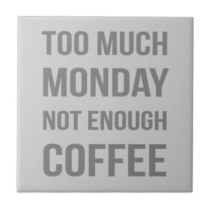 Too Much Monday Not Enough Coffee Ceramic Tile