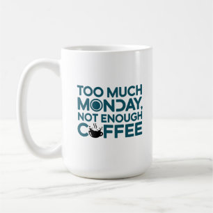 Too Much Monday, Not Enough Coffee Coffee Mug
