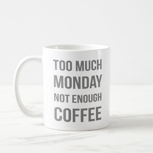 Too Much Monday Not Enough Coffee Mug (Left)