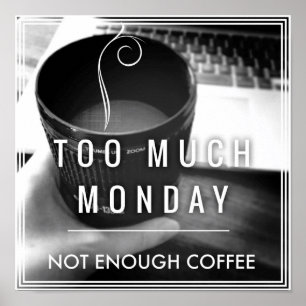 Too Much Monday Not Enough Coffee Poster