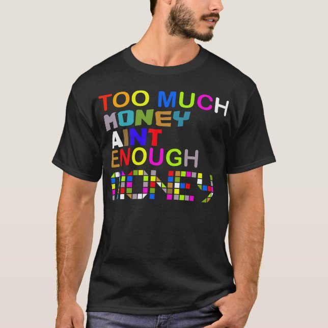 Too Much Money Aint Enough .. -- T-Shirt (Front)