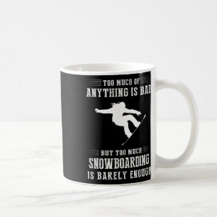 Too Much Of Anything Is Bad But Too Much Snowboard Coffee Mug