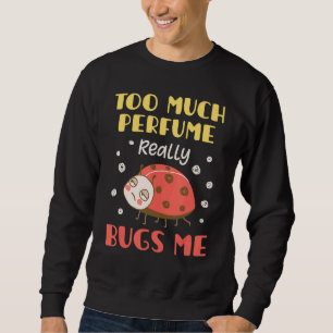 Too Much Perfume Really Bugs Me  Fragrance Pet Pee Sweatshirt