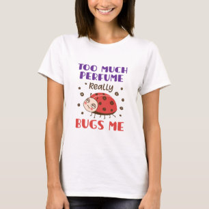 Too Much Perfume Really Bugs Me Funny Fragrance T-Shirt