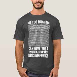 Too Much Pi Can Give You A Large Circumference Pi  T-Shirt