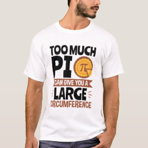 Too Much Pi Can Give You a Large Circumference  T-Shirt