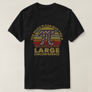 Too Much Pi Can Give You A Large Circumference T-Shirt