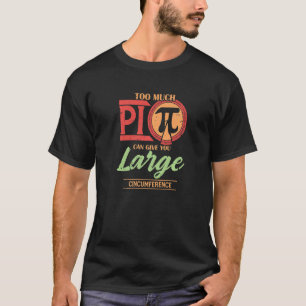 Too Much Pi Give You Large Circumference  Pi Day M T-Shirt