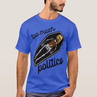 Too Much Politics T-Shirt