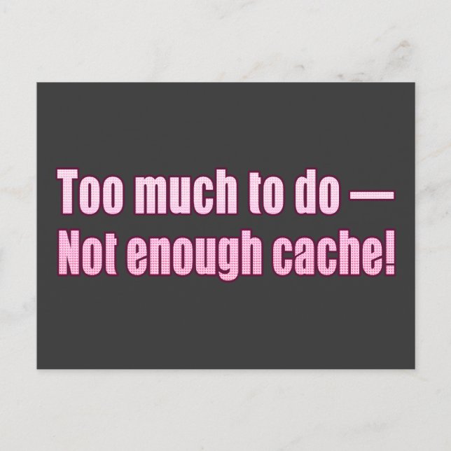 Too much to do- Not enough cache!! Postcard (Front)