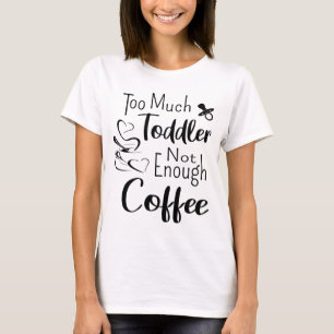 Too much toddler not enough coffee T-Shirt