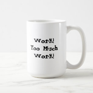 Too Much Work Funny Quote Coffee Mug