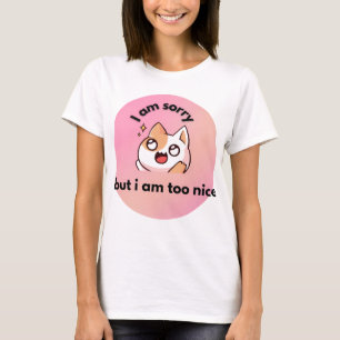Too Nice Cat ,  Funny Quote T-Shirt