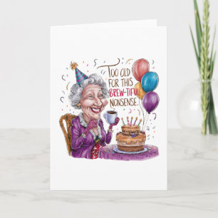 Too Old For This Brew-Tiful Nonsense Card