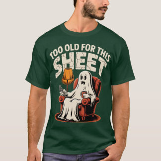 Too Old For This Sheet T-Shirt