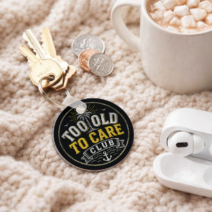 Too Old to Care Club My Give- A-Damn is Broken Key Ring