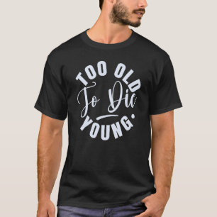 Too old to die yong humour quote pension Retiremen T-Shirt