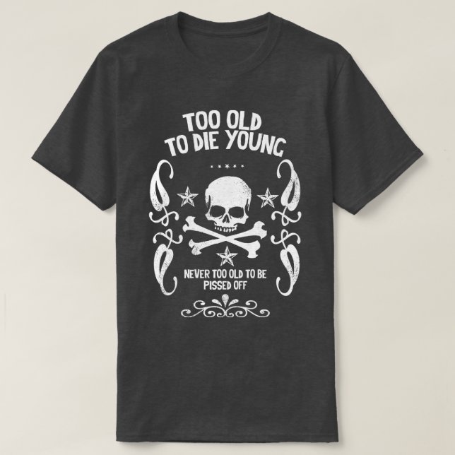 too old to die young T-Shirt (Design Front)