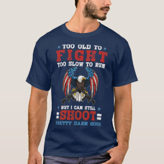 Too Old To Fight Too Slow To Run But I Can Still S T-Shirt