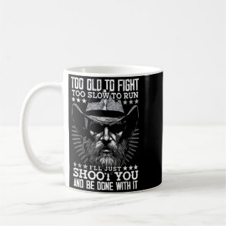 Too Old To Fight Too Slow To Run Ill Shoot On Back Coffee Mug