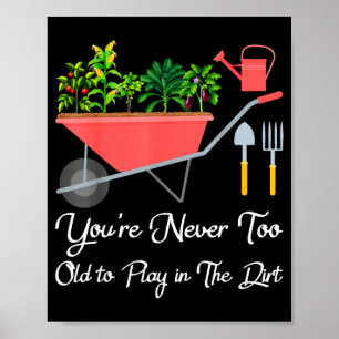 Too old to play in the dirt gardening vegetable poster