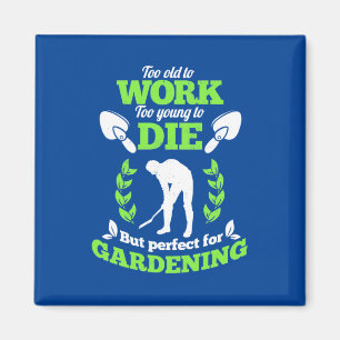 Too Old To Work But Perfect For Gardening Magnet
