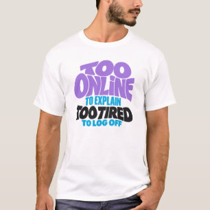 Too Online Too Tired to Log Off T-Shirt