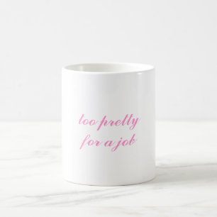 'TOO PRETTY FOR A JOB' MUG