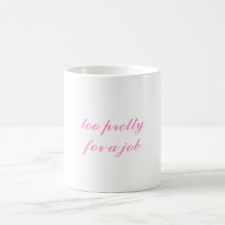 'TOO PRETTY FOR A JOB' MUG