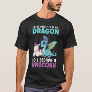 Too Pretty To Be A Dragon Unicorn Magical Creature T-Shirt
