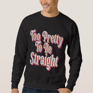 Too Pretty To Be Straight Lgbt Pride Cool Lesbian Sweatshirt
