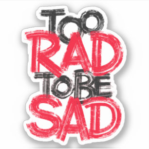Too rad to be sad