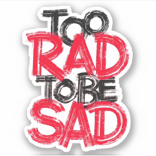Too rad to be sad (Front)