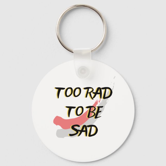 Too Rad to be Sad  Key Ring (Front)