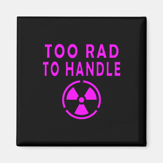 Too Rad To Handle Radioactive Sign Symbol Nuclear  Magnet (Front)