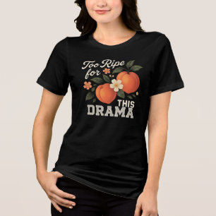 Too Ripe For This Drama Funny Peach Slogan Design Tri-Blend Shirt
